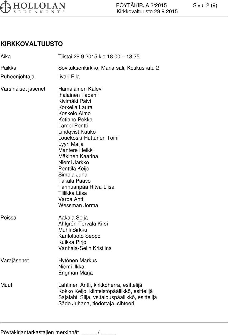Aimo Kotiaho Pekka Lampi Pentti Lindqvist Kauko Louekoski-Huttunen Toini Lyyri Maija Mantere Heikki Mäkinen Kaarina Niemi Jarkko Penttilä Keijo Simola Juha Takala Paavo Tanhuanpää Ritva-Liisa