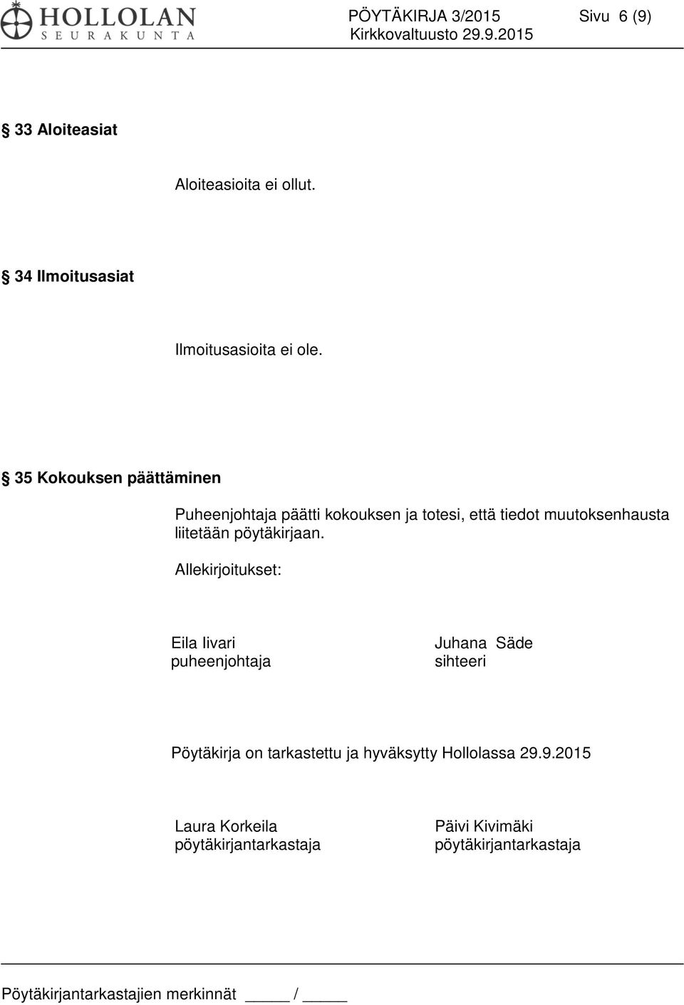 35 Kokouksen päättäminen Puheenjohtaja päätti kokouksen ja totesi, että tiedot muutoksenhausta liitetään