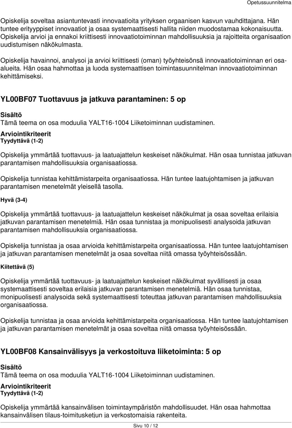 Opiskelija havainnoi, analysoi ja arvioi kriittisesti (oman) työyhteisönsä innovaatiotoiminnan eri osaalueita.