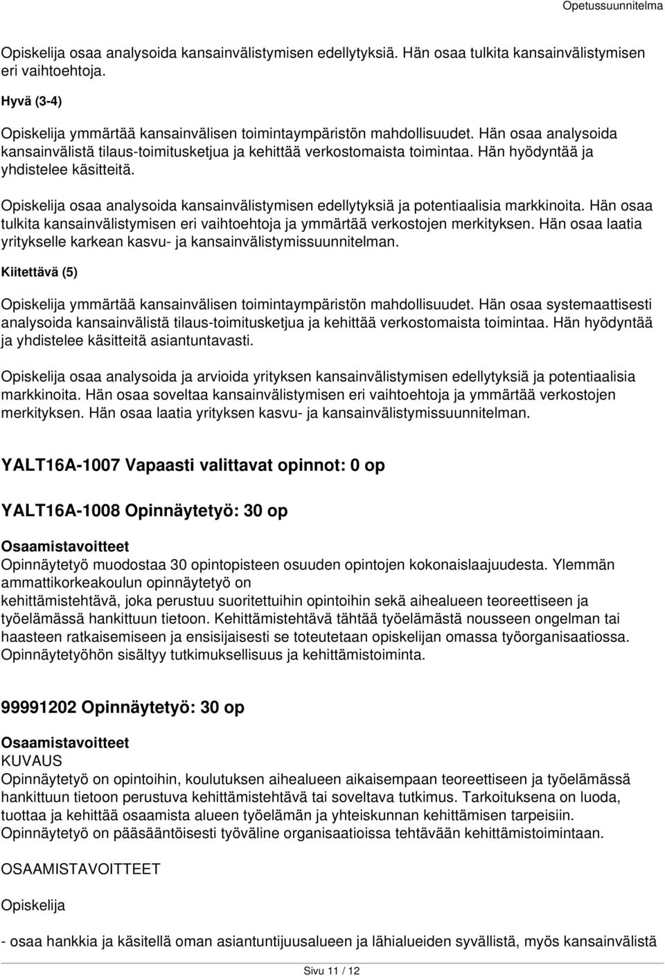 Opiskelija osaa analysoida kansainvälistymisen edellytyksiä ja potentiaalisia markkinoita. Hän osaa tulkita kansainvälistymisen eri vaihtoehtoja ja ymmärtää verkostojen merkityksen.