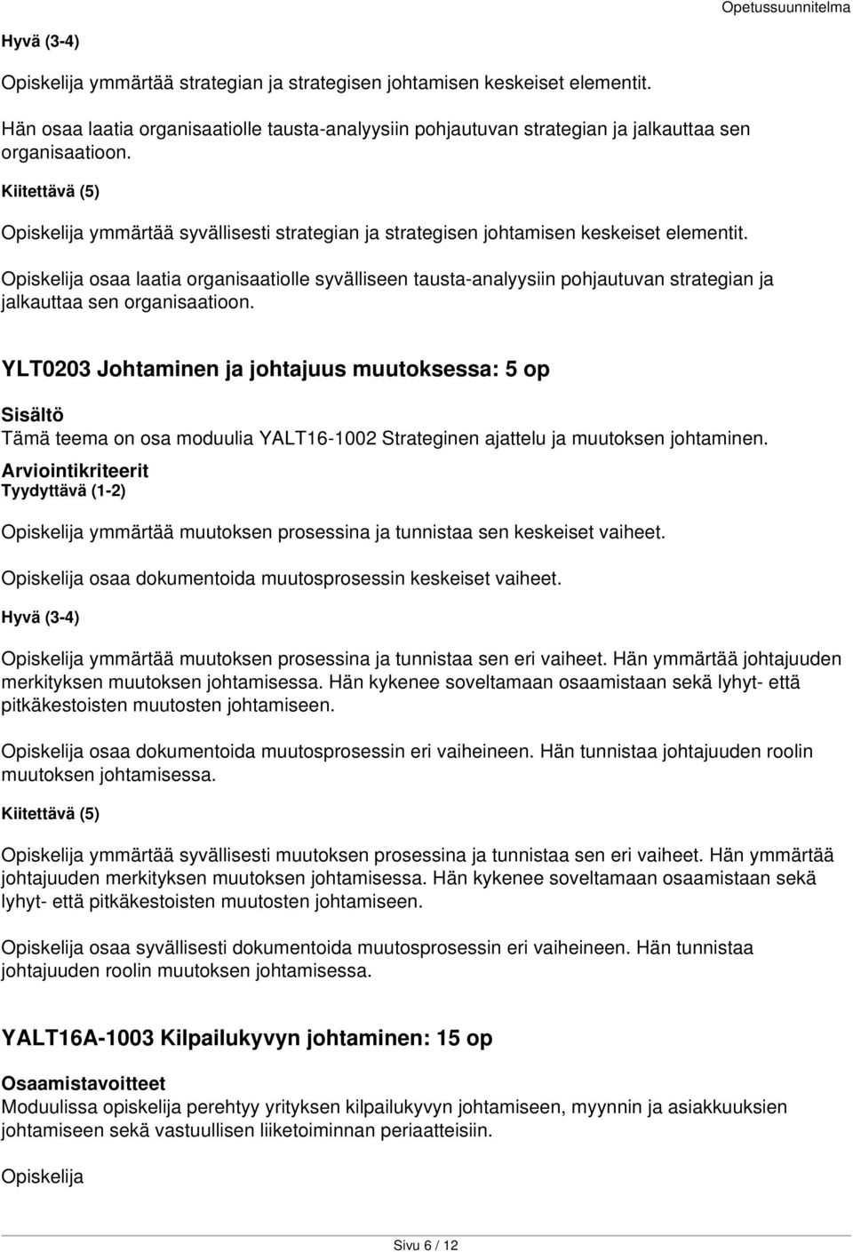 Opiskelija osaa laatia organisaatiolle syvälliseen tausta-analyysiin pohjautuvan strategian ja jalkauttaa sen organisaatioon.