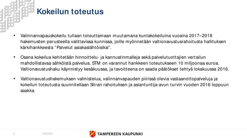Osana kokeilua kehitetään hinnoittelu- ja kannustinmalleja sekä palvelutuottajien vertailun mahdollistavaa sähköistä palvelua. STM on varannut hankkeen toteutukseen 10 miljoonaa euroa.