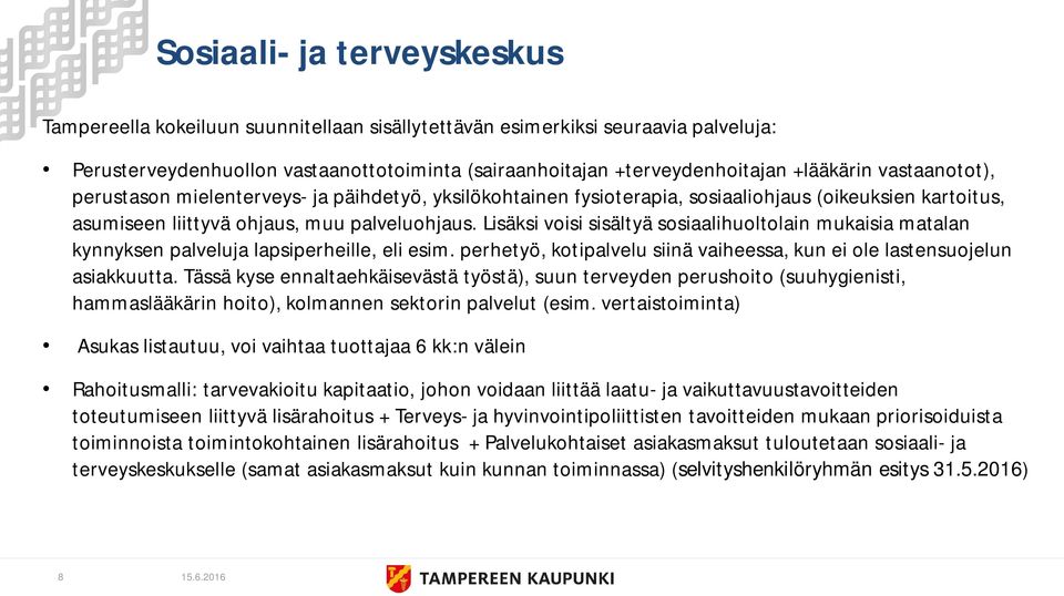 Lisäksi voisi sisältyä sosiaalihuoltolain mukaisia matalan kynnyksen palveluja lapsiperheille, eli esim. perhetyö, kotipalvelu siinä vaiheessa, kun ei ole lastensuojelun asiakkuutta.