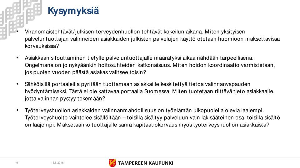 Asiakkaan sitouttaminen tietylle palveluntuottajalle määrätyksi aikaa nähdään tarpeellisena. Ongelmana on jo nykyäänkin hoitosuhteiden katkonaisuus.
