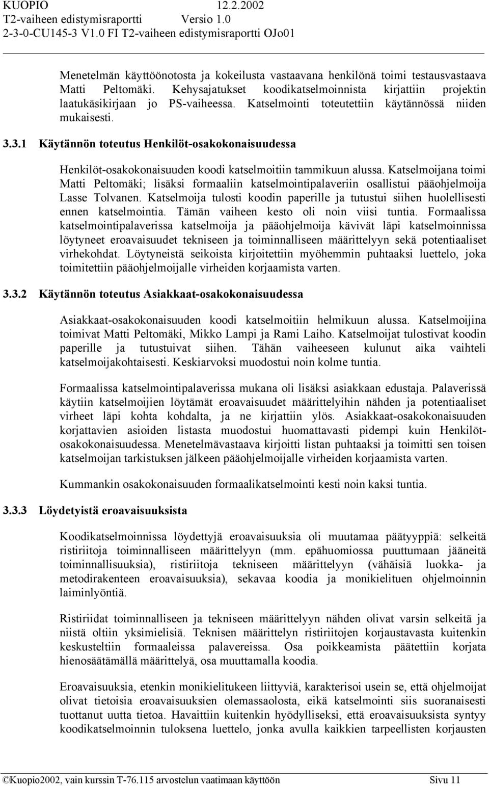 Katselmoijana toimi Matti Peltomäki; lisäksi formaaliin katselmointipalaveriin osallistui pääohjelmoija Lasse Tolvanen.