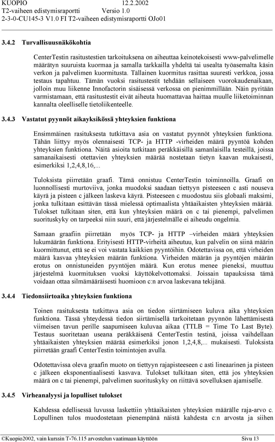 Tämän vuoksi rasitustestit tehdään sellaiseen vuorokaudenaikaan, jolloin muu liikenne Innofactorin sisäisessä verkossa on pienimmillään.