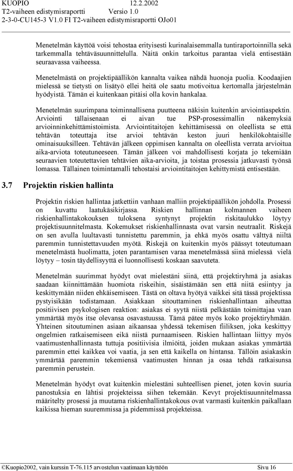 Tämän ei kuitenkaan pitäisi olla kovin hankalaa. Menetelmän suurimpana toiminnallisena puutteena näkisin kuitenkin arviointiaspektin.
