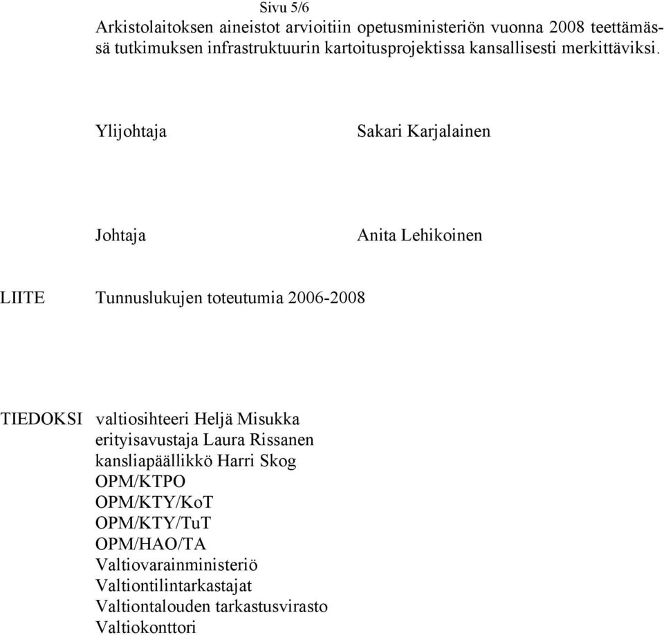 Ylijohtaja Sakari Karjalainen Johtaja Anita Lehikoinen LIITE Tunnuslukujen toteutumia 2006-2008 TIEDOKSI valtiosihteeri