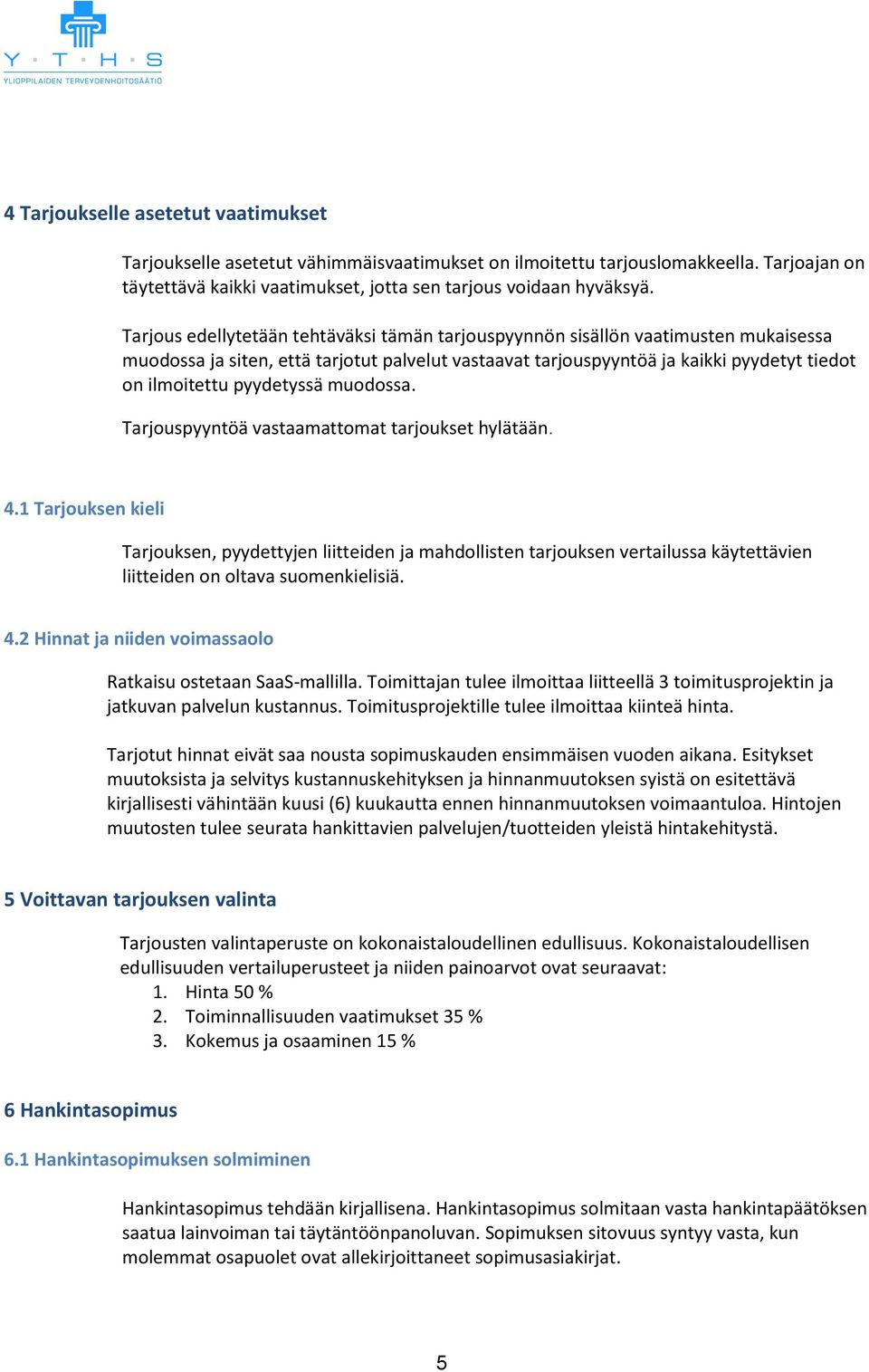 pyydetyssä muodossa. Tarjouspyyntöä vastaamattomat tarjoukset hylätään. 4.