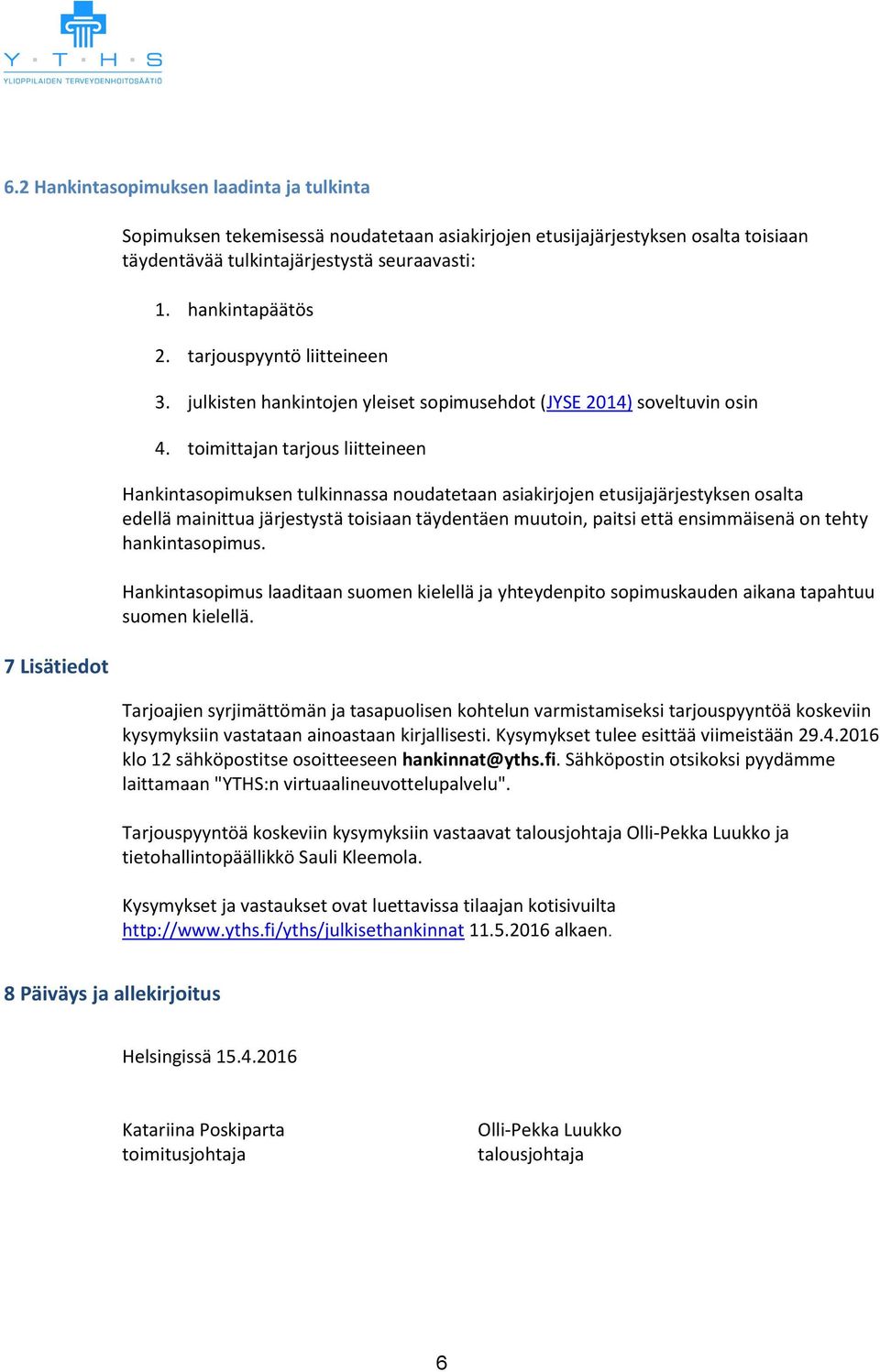 toimittajan tarjous liitteineen Hankintasopimuksen tulkinnassa noudatetaan asiakirjojen etusijajärjestyksen osalta edellä mainittua järjestystä toisiaan täydentäen muutoin, paitsi että ensimmäisenä