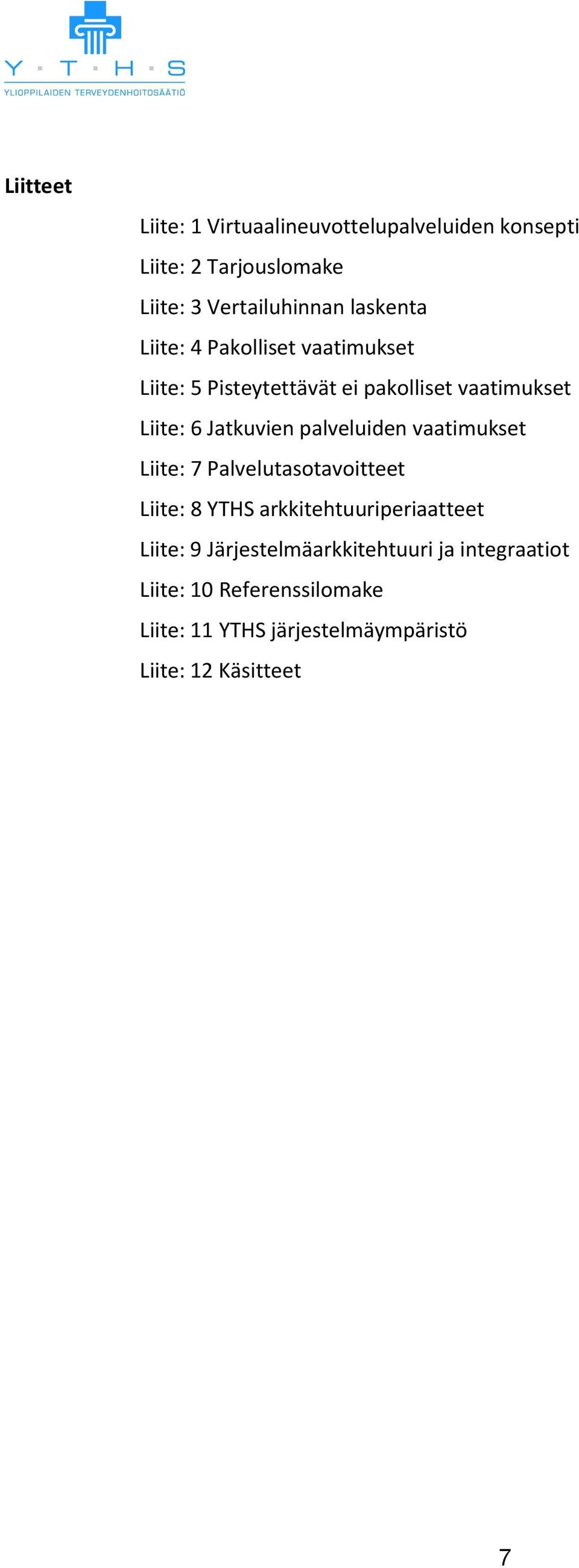 palveluiden vaatimukset Liite: 7 Palvelutasotavoitteet Liite: 8 YTHS arkkitehtuuriperiaatteet Liite: 9