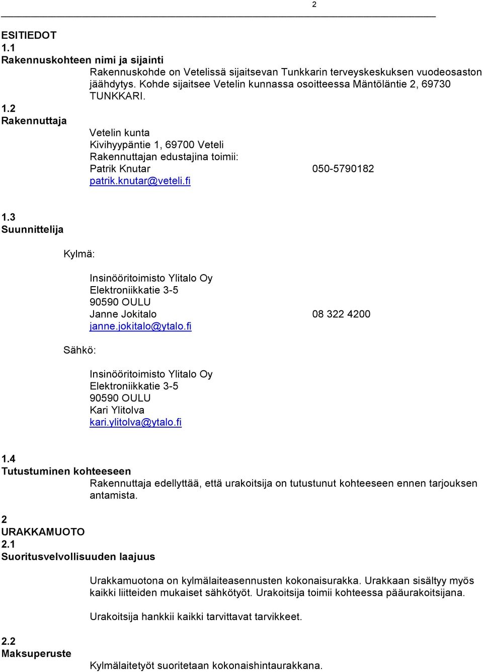 2 Rakennuttaja Vetelin kunta Kivihyypäntie 1, 69700 Veteli Rakennuttajan edustajina toimii: Patrik Knutar 050-5790182 patrik.knutar@veteli.fi 1.