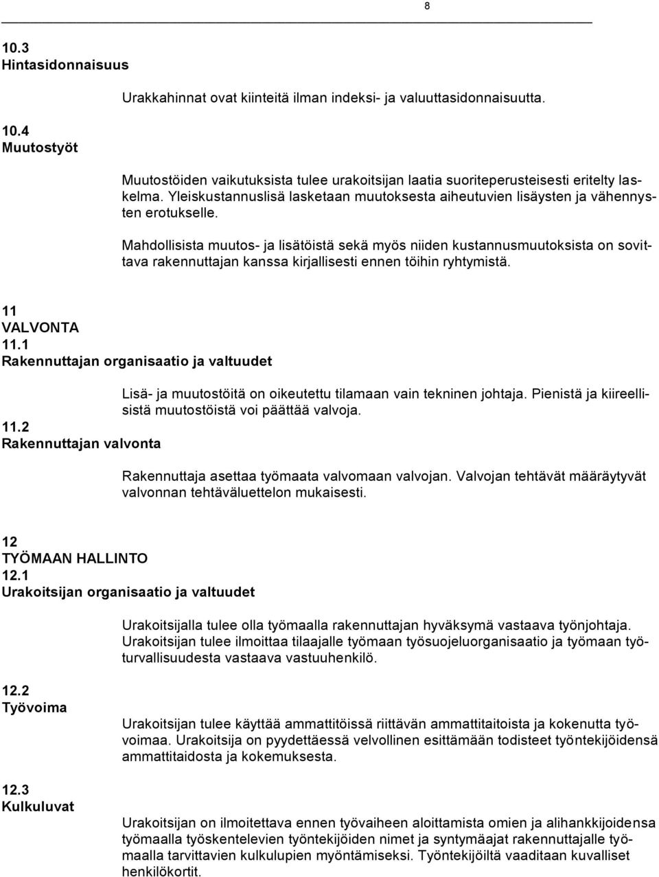 Mahdollisista muutos- ja lisätöistä sekä myös niiden kustannusmuutoksista on sovittava rakennuttajan kanssa kirjallisesti ennen töihin ryhtymistä. 11 VALVONTA 11.