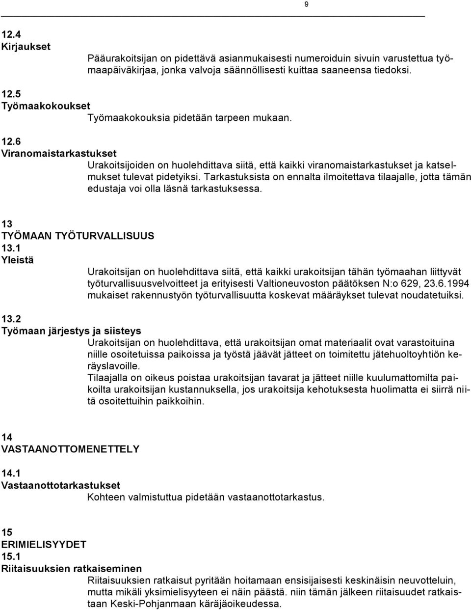 Tarkastuksista on ennalta ilmoitettava tilaajalle, jotta tämän edustaja voi olla läsnä tarkastuksessa. 13 TYÖMAAN TYÖTURVALLISUUS 13.