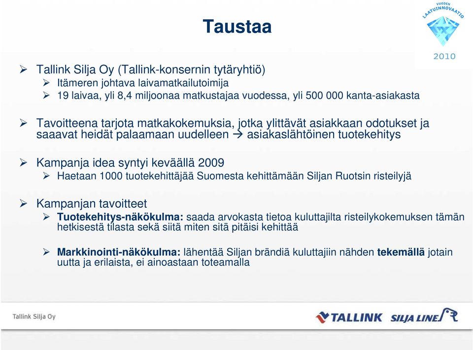 Haetaan 1000 tuotekehittäjää Suomesta kehittämään Siljan Ruotsin risteilyjä Kampanjan tavoitteet Tuotekehitys-näkökulma: saada arvokasta tietoa kuluttajilta risteilykokemuksen
