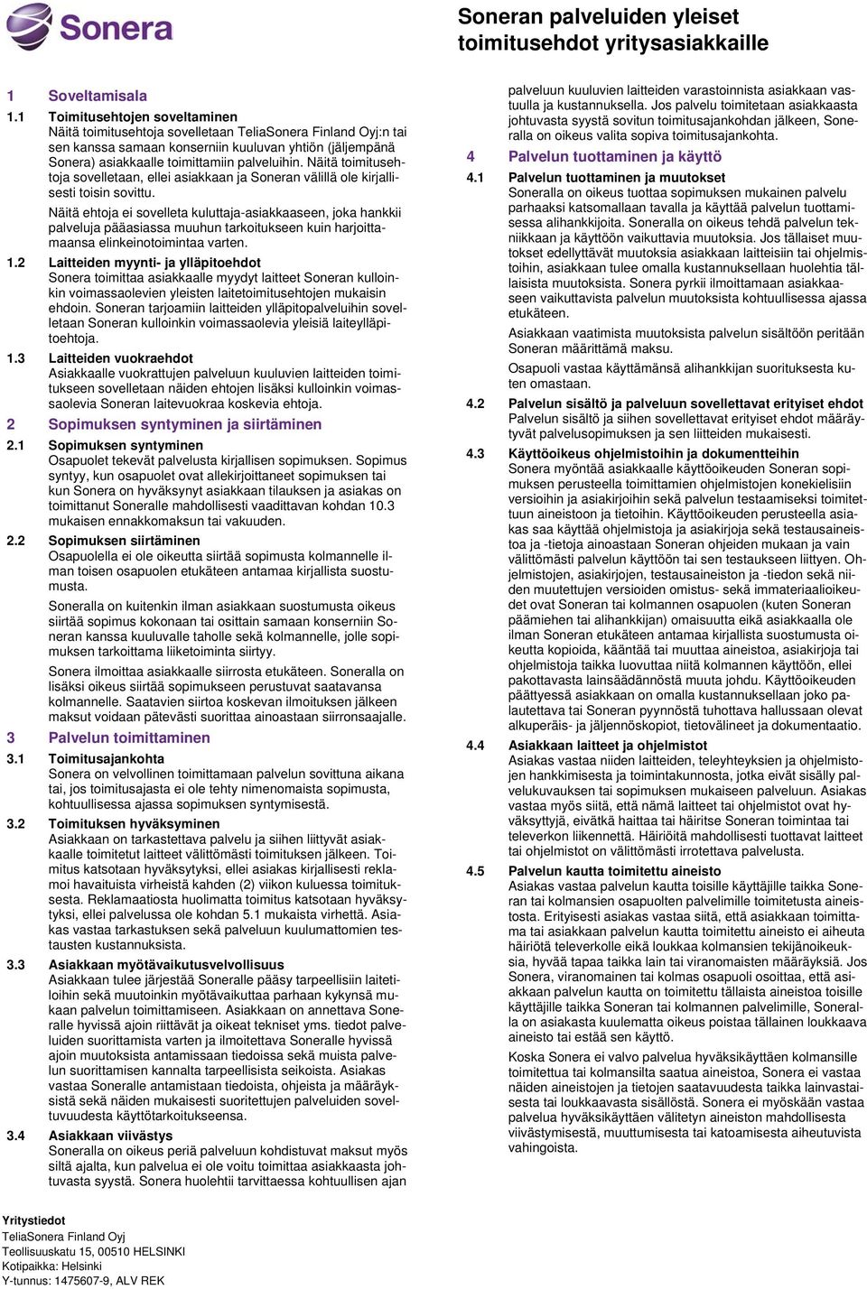 Näitä toimitusehtoja sovelletaan, ellei asiakkaan ja Soneran välillä ole kirjallisesti toisin sovittu.
