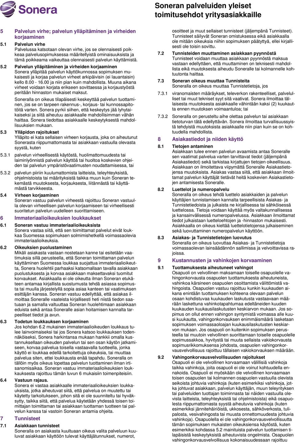 2 Palvelun ylläpitäminen ja virheiden korjaaminen Sonera ylläpitää palvelun käyttökunnossa sopimuksen mukaisesti ja korjaa palvelun virheet arkipäivisin (ei lauantaisin) kello 8.00-16.