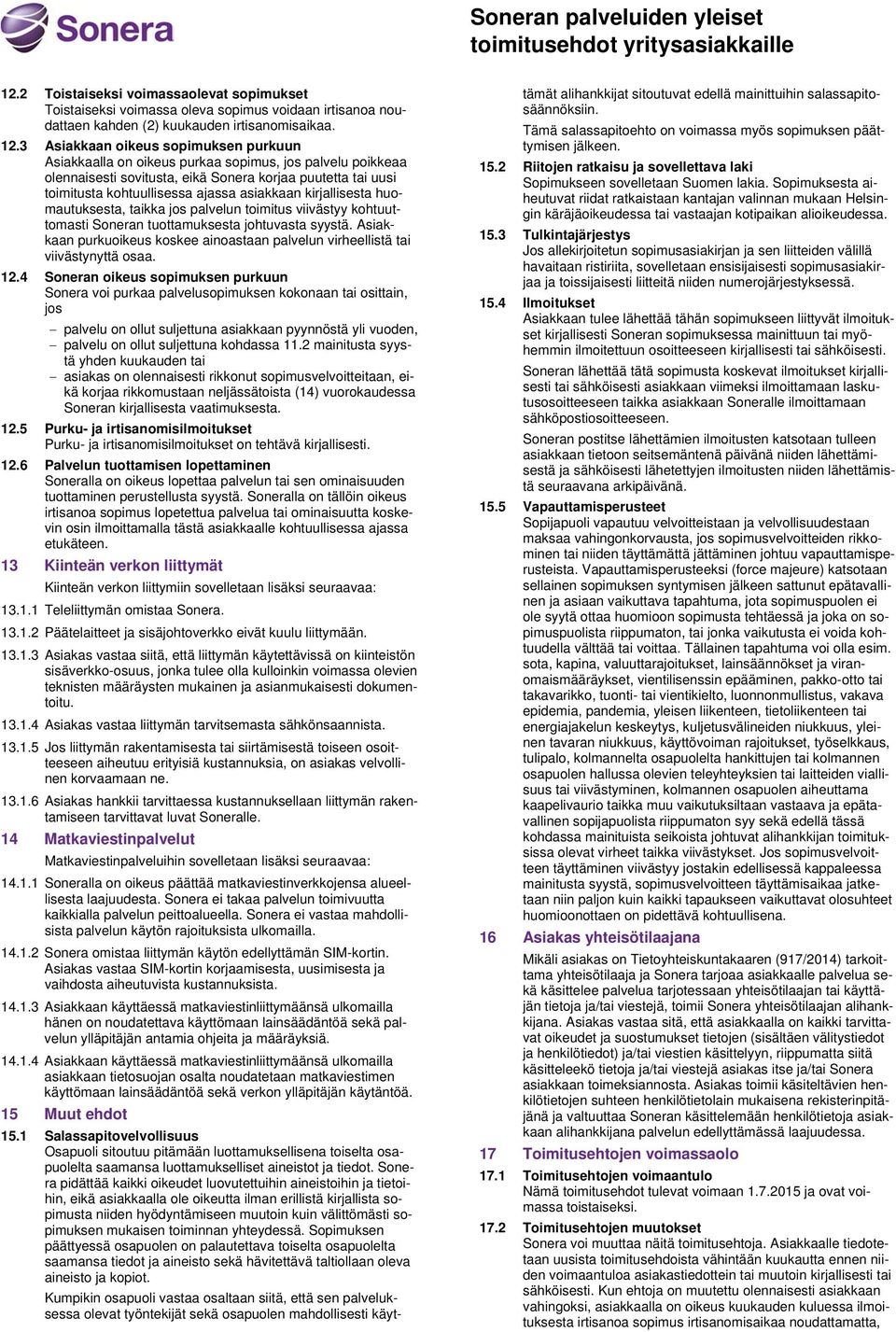 asiakkaan kirjallisesta huomautuksesta, taikka jos palvelun toimitus viivästyy kohtuuttomasti Soneran tuottamuksesta johtuvasta syystä.