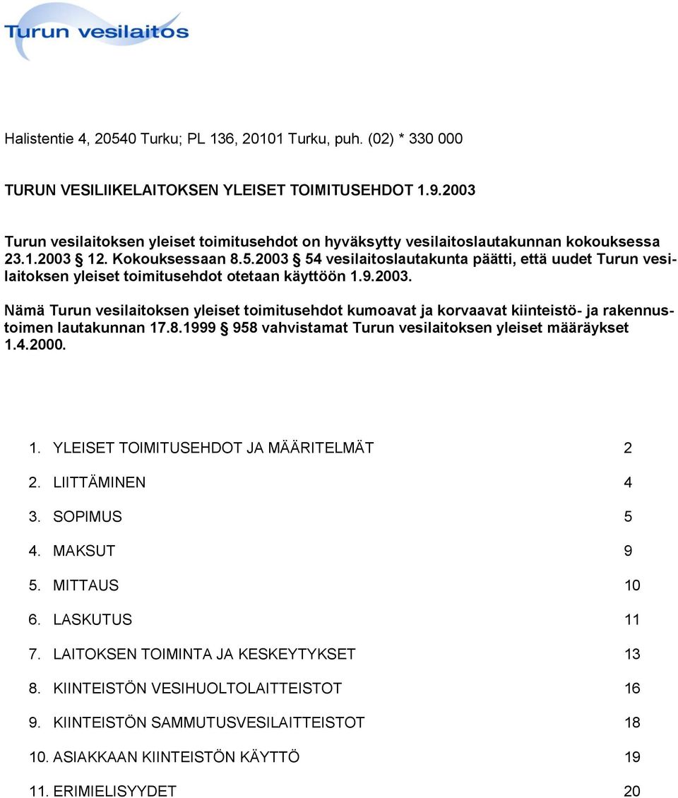 2003 54 vesilaitoslautakunta päätti, että uudet Turun vesilaitoksen yleiset toimitusehdot otetaan käyttöön 1.9.2003. Nämä Turun vesilaitoksen yleiset toimitusehdot kumoavat ja korvaavat kiinteistö- ja rakennustoimen lautakunnan 17.