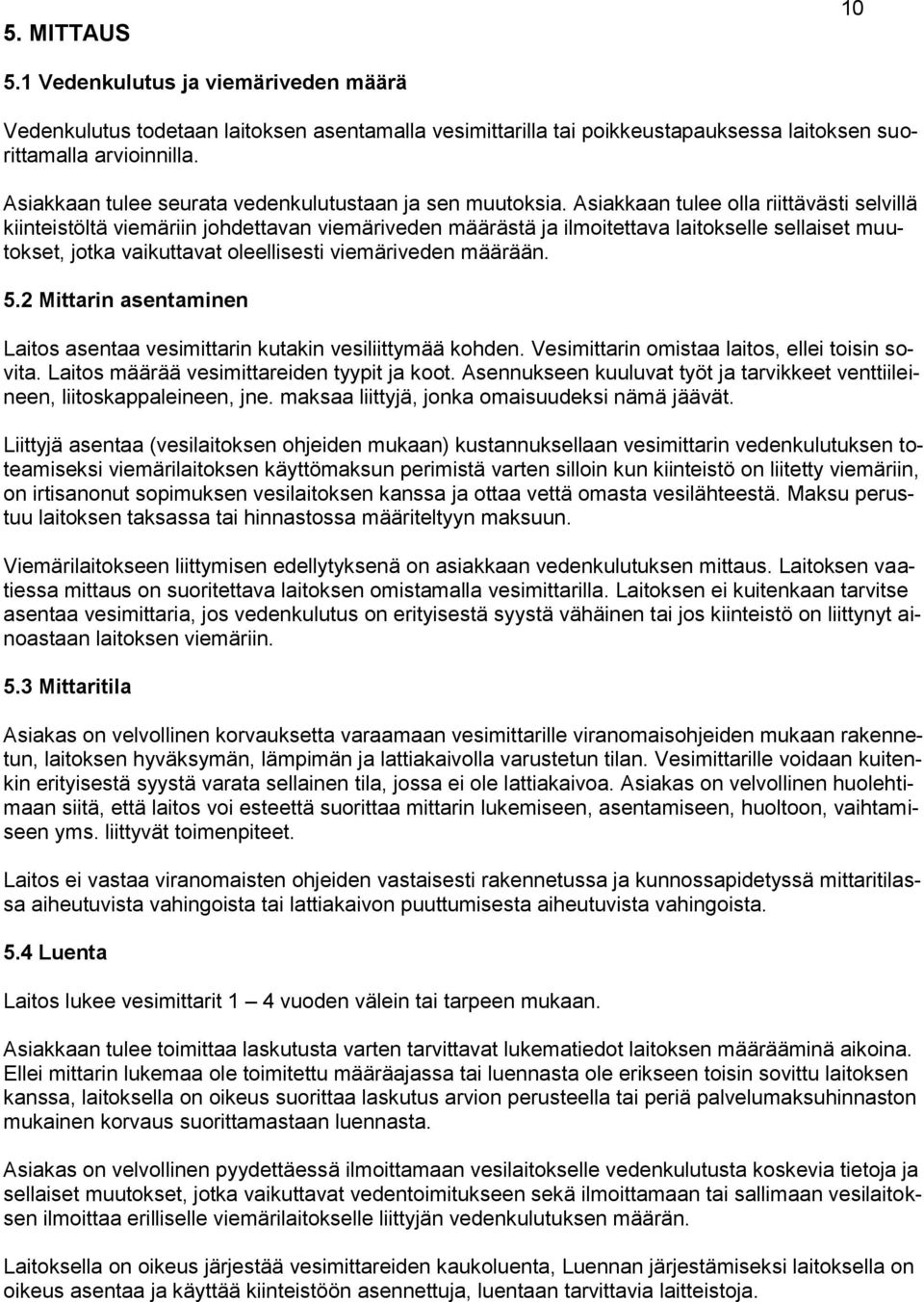 Asiakkaan tulee olla riittävästi selvillä kiinteistöltä viemäriin johdettavan viemäriveden määrästä ja ilmoitettava laitokselle sellaiset muutokset, jotka vaikuttavat oleellisesti viemäriveden