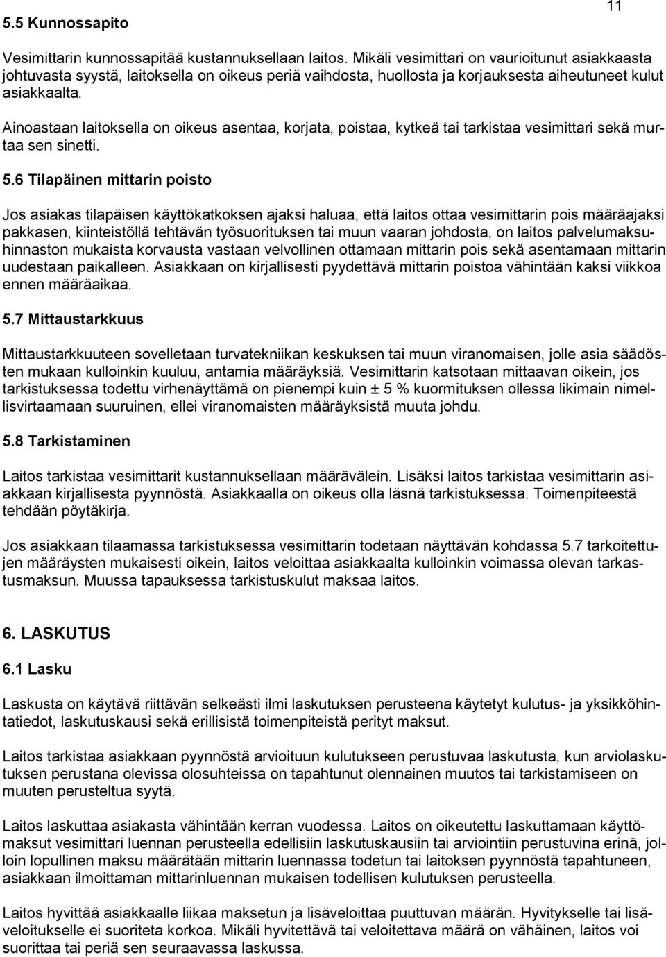 Ainoastaan laitoksella on oikeus asentaa, korjata, poistaa, kytkeä tai tarkistaa vesimittari sekä murtaa sen sinetti. 5.