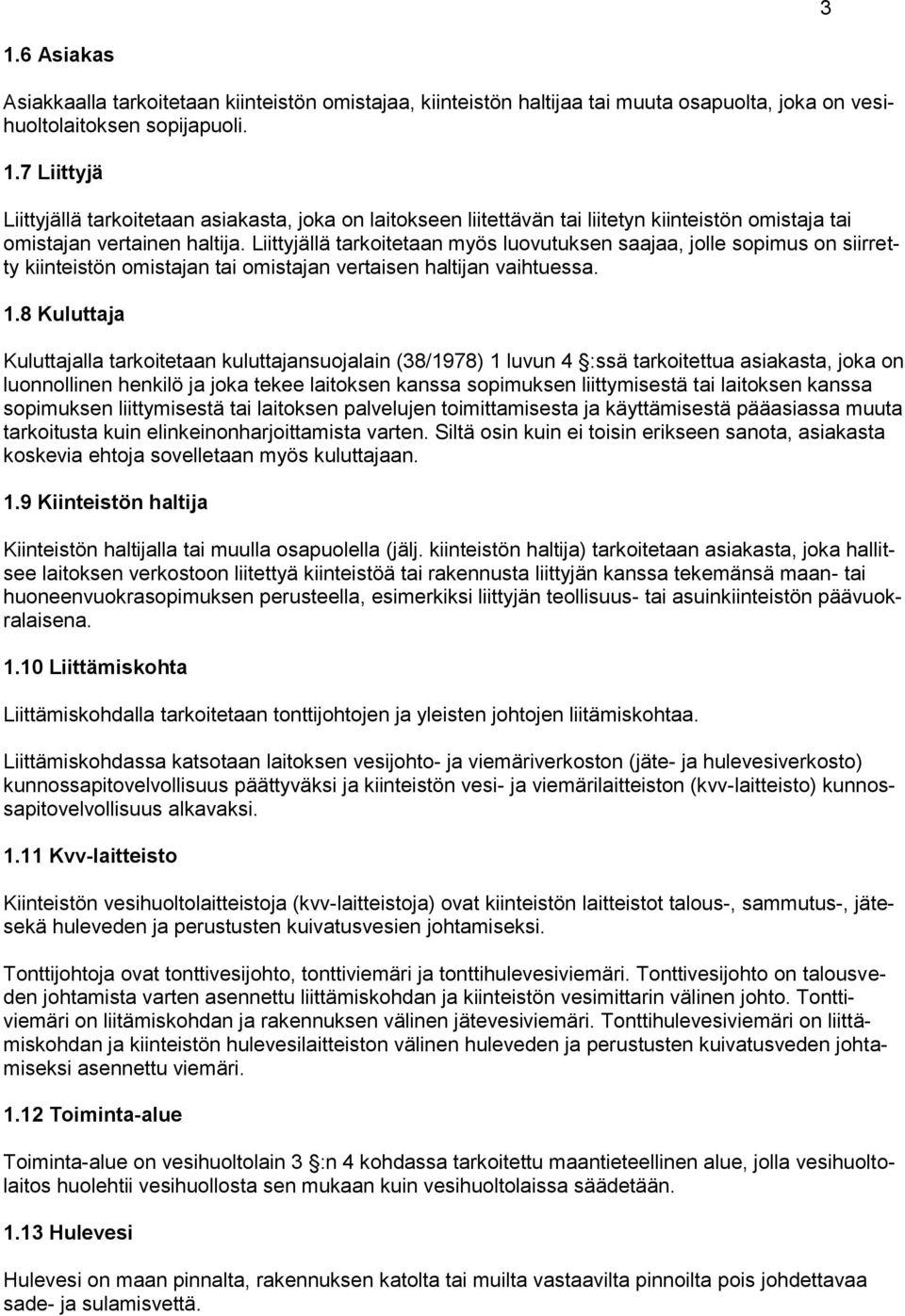 8 Kuluttaja Kuluttajalla tarkoitetaan kuluttajansuojalain (38/1978) 1 luvun 4 :ssä tarkoitettua asiakasta, joka on luonnollinen henkilö ja joka tekee laitoksen kanssa sopimuksen liittymisestä tai