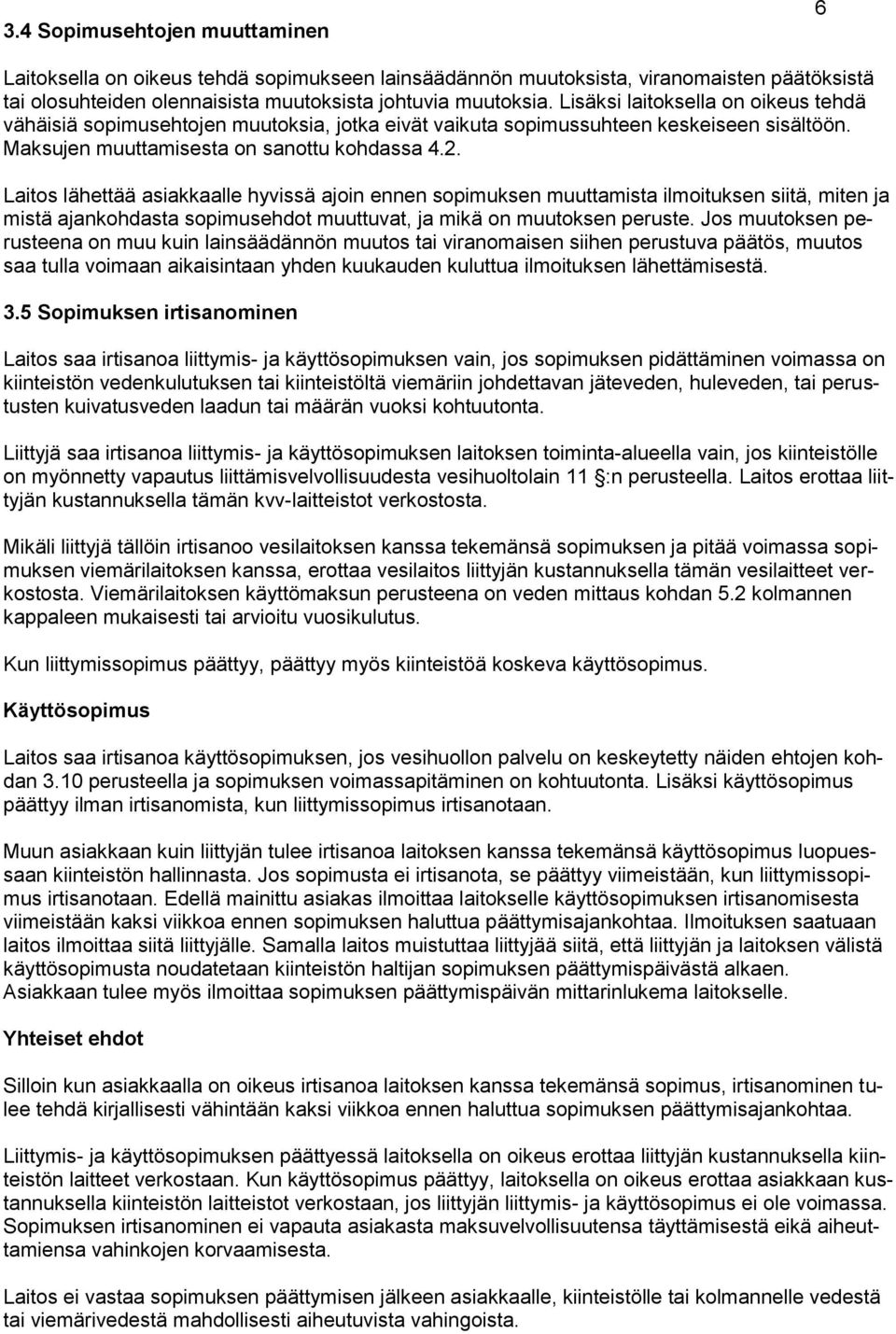 Laitos lähettää asiakkaalle hyvissä ajoin ennen sopimuksen muuttamista ilmoituksen siitä, miten ja mistä ajankohdasta sopimusehdot muuttuvat, ja mikä on muutoksen peruste.