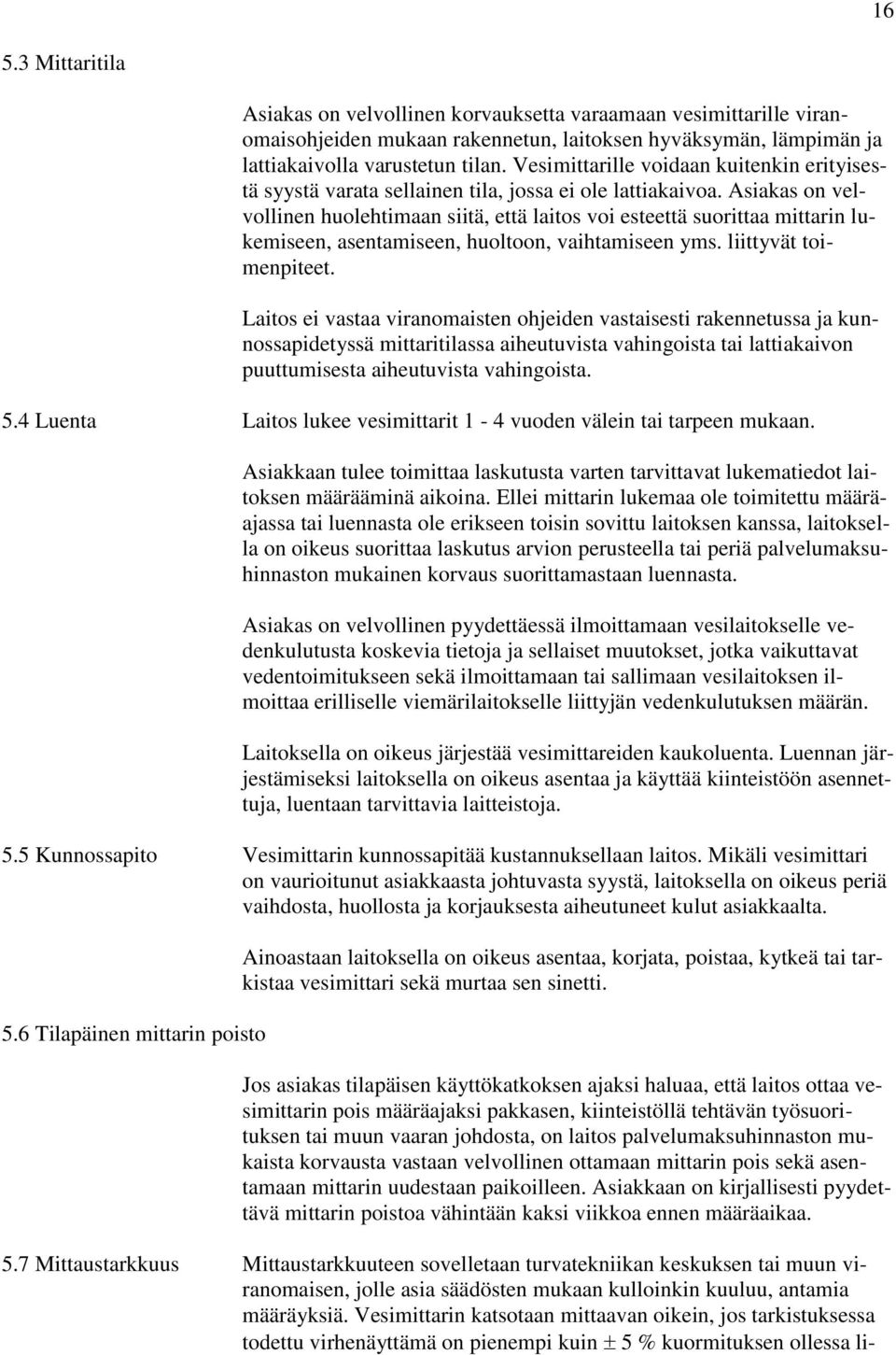 Asiakas on velvollinen huolehtimaan siitä, että laitos voi esteettä suorittaa mittarin lukemiseen, asentamiseen, huoltoon, vaihtamiseen yms. liittyvät toimenpiteet.