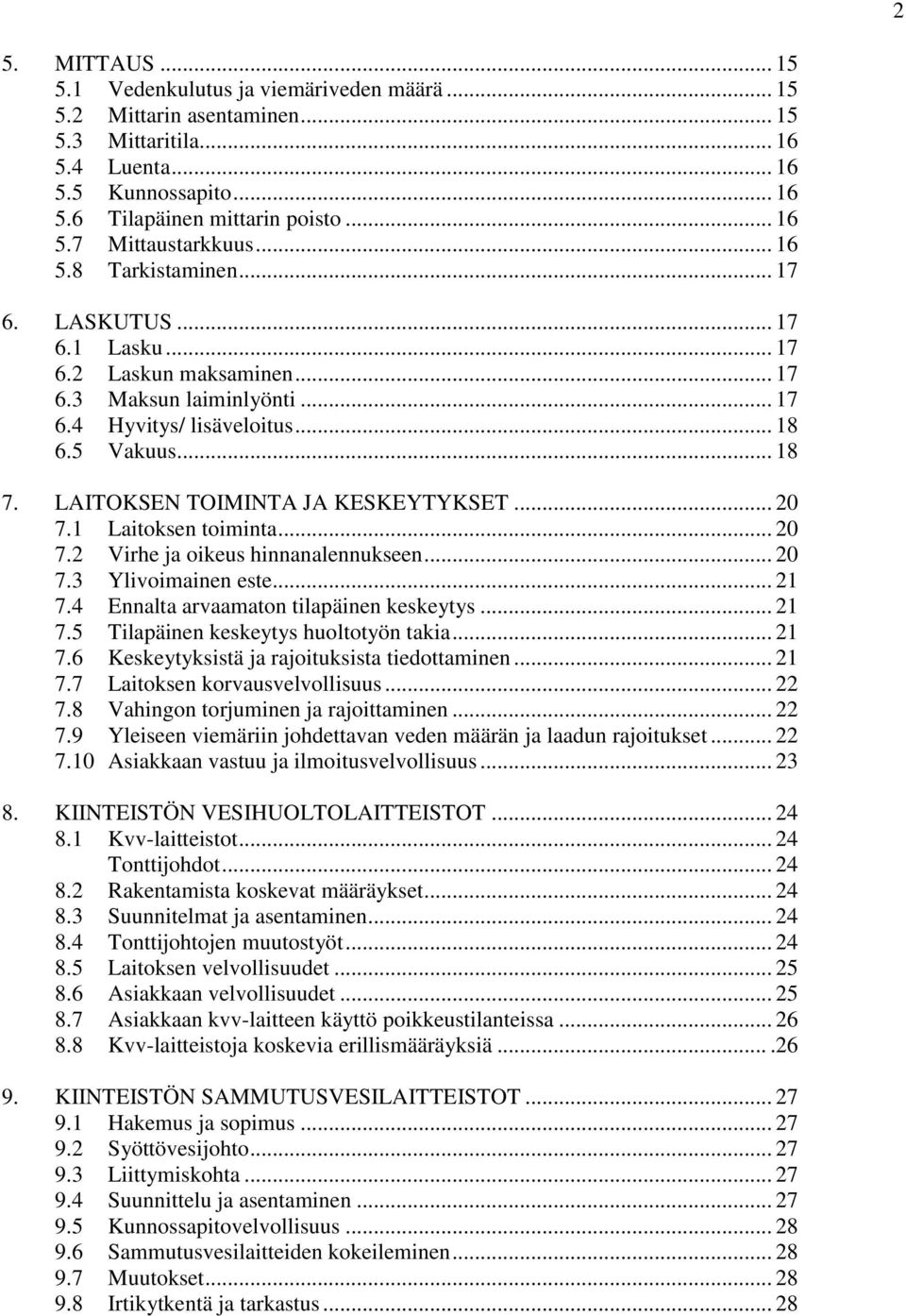 LAITOKSEN TOIMINTA JA KESKEYTYKSET... 20 7.1 Laitoksen toiminta... 20 7.2 Virhe ja oikeus hinnanalennukseen... 20 7.3 Ylivoimainen este... 21 7.4 Ennalta arvaamaton tilapäinen keskeytys... 21 7.5 Tilapäinen keskeytys huoltotyön takia.