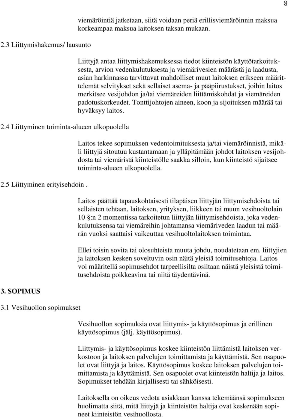 Liittyjä antaa liittymishakemuksessa tiedot kiinteistön käyttötarkoituksesta, arvion vedenkulutuksesta ja viemärivesien määrästä ja laadusta, asian harkinnassa tarvittavat mahdolliset muut laitoksen