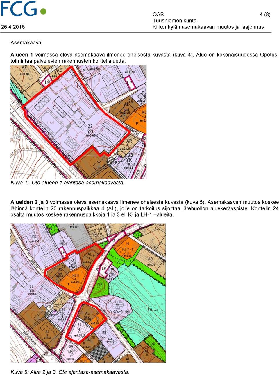 Alueiden 2 ja 3 voimassa oleva asemakaava ilmenee oheisesta kuvasta (kuva 5).