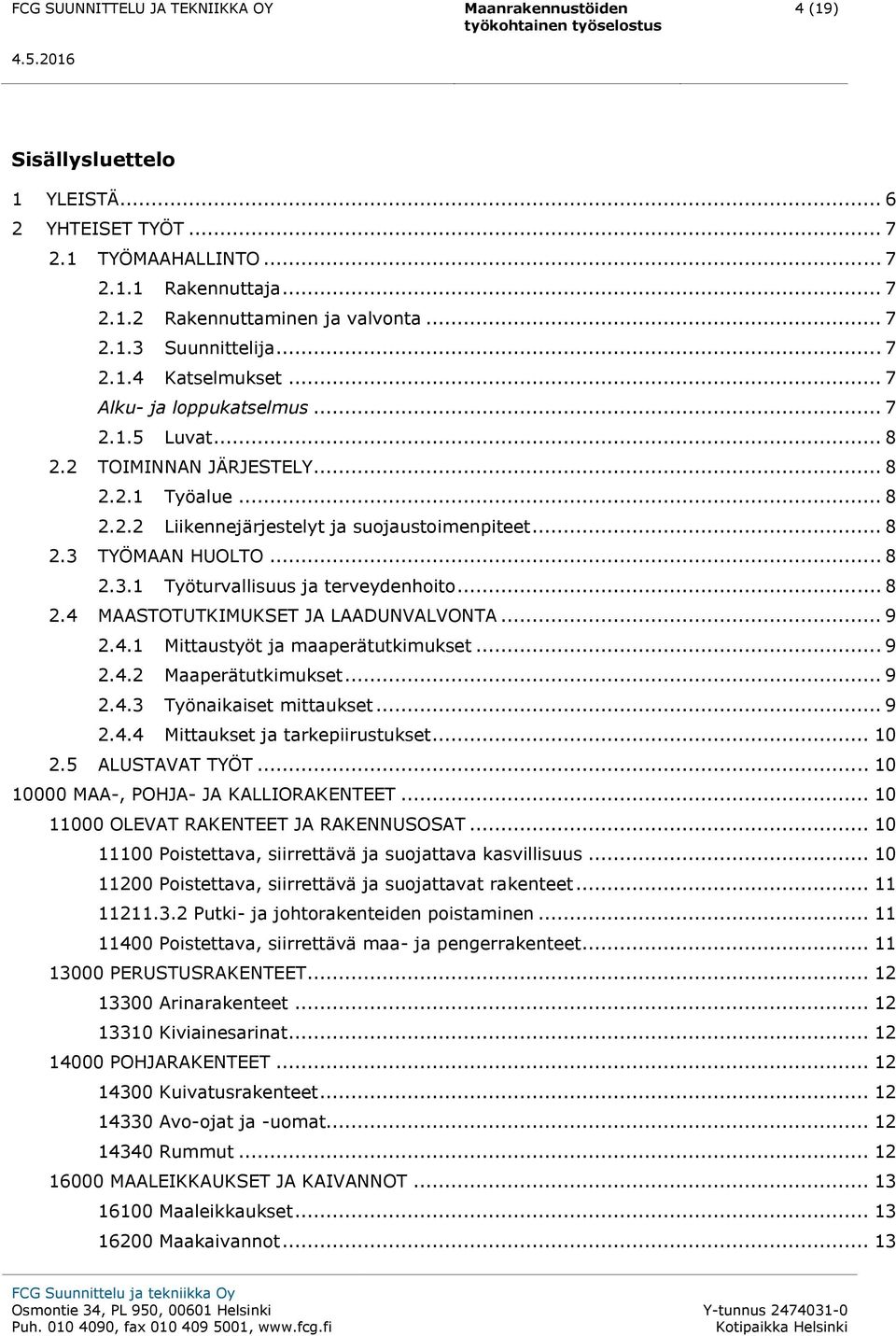 .. 8 2.4 MAASTOTUTKIMUKSET JA LAADUNVALVONTA... 9 2.4.1 Mittaustyöt ja maaperätutkimukset... 9 2.4.2 Maaperätutkimukset... 9 2.4.3 Työnaikaiset mittaukset... 9 2.4.4 Mittaukset ja tarkepiirustukset.