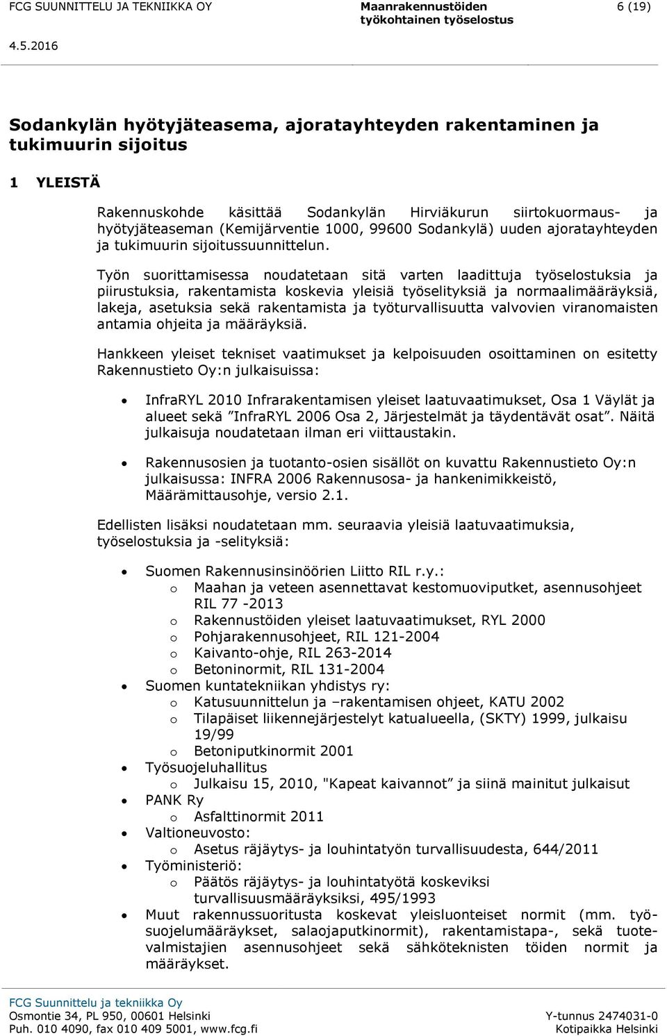 Työn suorittamisessa noudatetaan sitä varten laadittuja työselostuksia ja piirustuksia, rakentamista koskevia yleisiä työselityksiä ja normaalimääräyksiä, lakeja, asetuksia sekä rakentamista ja