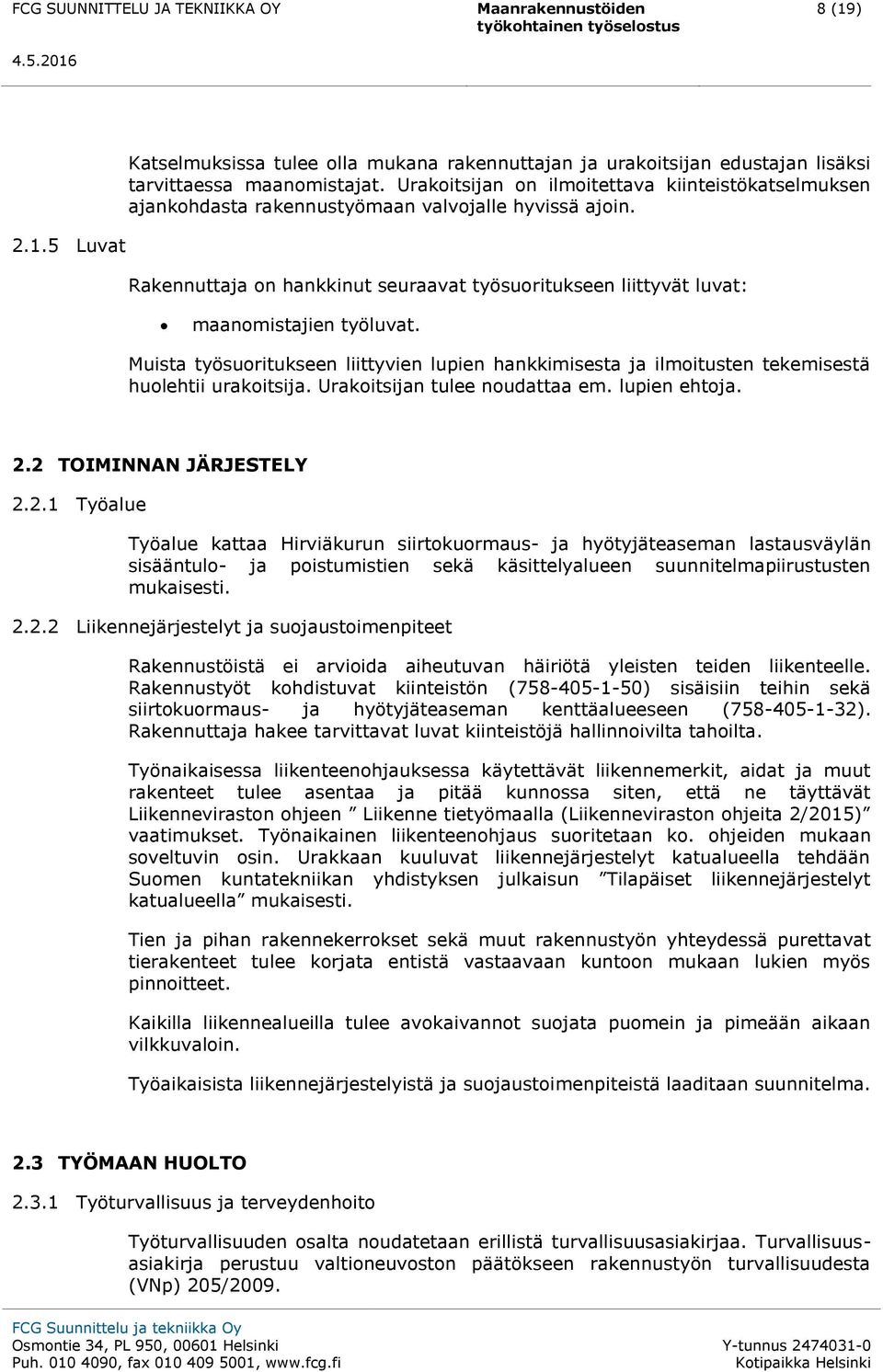 Muista työsuoritukseen liittyvien lupien hankkimisesta ja ilmoitusten tekemisestä huolehtii urakoitsija. Urakoitsijan tulee noudattaa em. lupien ehtoja. 2.