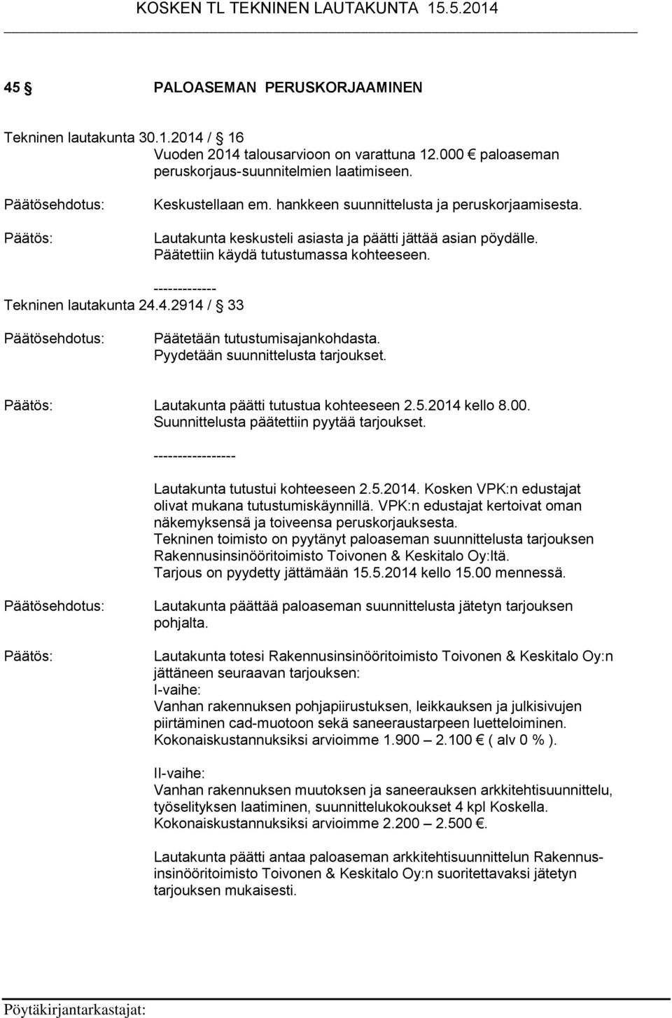 4.2914 / 33 Päätetään tutustumisajankohdasta. Pyydetään suunnittelusta tarjoukset. Lautakunta päätti tutustua kohteeseen 2.5.2014 kello 8.00. Suunnittelusta päätettiin pyytää tarjoukset.