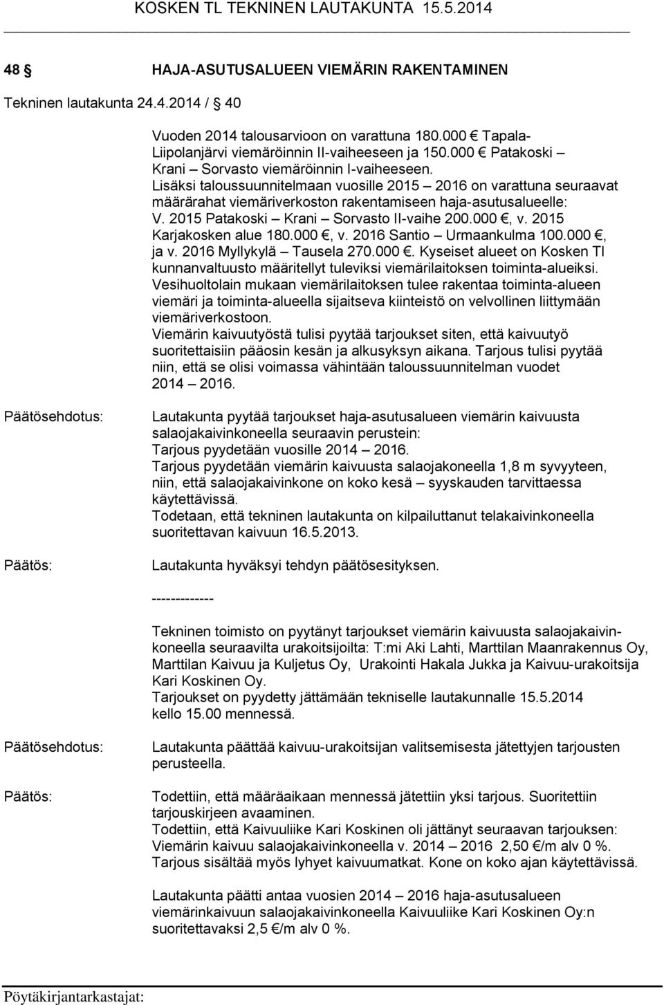 2015 Patakoski Krani Sorvasto II-vaihe 200.000, v. 2015 Karjakosken alue 180.000, v. 2016 Santio Urmaankulma 100.000, ja v. 2016 Myllykylä Tausela 270.000. Kyseiset alueet on Kosken Tl kunnanvaltuusto määritellyt tuleviksi viemärilaitoksen toiminta-alueiksi.