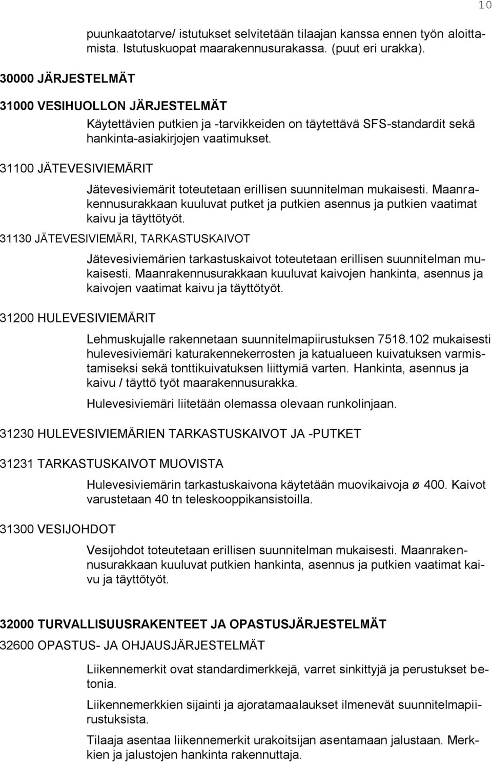 Jätevesiviemärit toteutetaan erillisen suunnitelman mukaisesti. Maanrakennusurakkaan kuuluvat putket ja putkien asennus ja putkien vaatimat kaivu ja täyttötyöt.