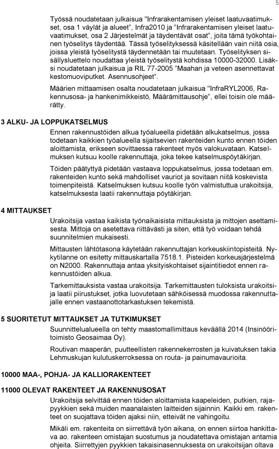 Työselityksen sisällysluettelo noudattaa yleistä työselitystä kohdissa 10000-32000. Lisäksi noudatetaan julkaisua ja RIL 77-2005 Maahan ja veteen asennettavat kestomuoviputket. Asennusohjeet.