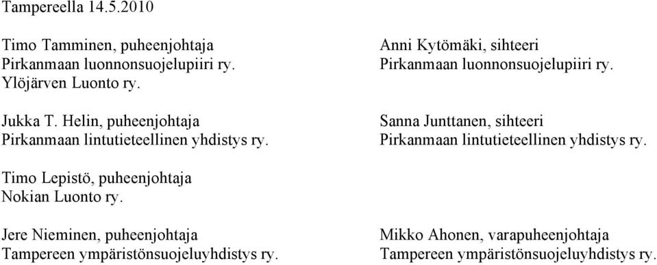 Sanna Junttanen, sihteeri Pirkanmaan lintutieteellinen yhdistys ry. Timo Lepistö, puheenjohtaja Nokian Luonto ry.