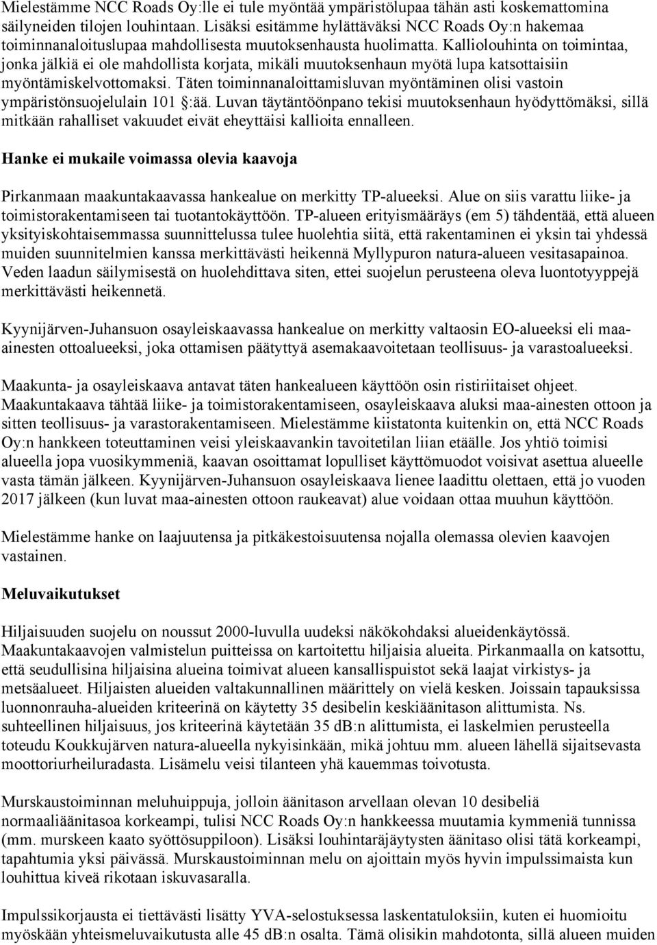Kalliolouhinta on toimintaa, jonka jälkiä ei ole mahdollista korjata, mikäli muutoksenhaun myötä lupa katsottaisiin myöntämiskelvottomaksi.