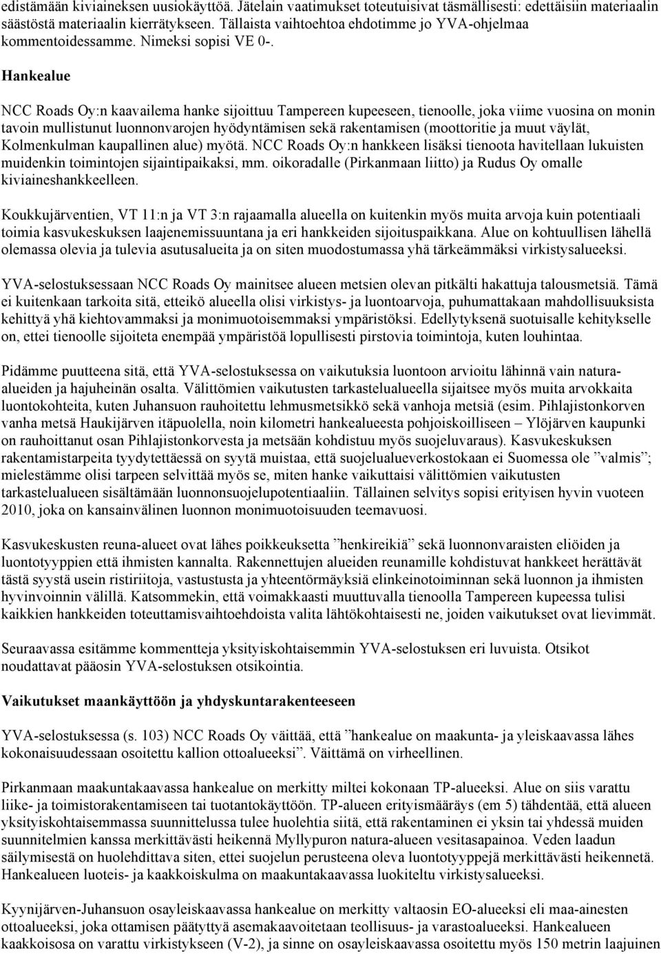 Hankealue NCC Roads Oy:n kaavailema hanke sijoittuu Tampereen kupeeseen, tienoolle, joka viime vuosina on monin tavoin mullistunut luonnonvarojen hyödyntämisen sekä rakentamisen (moottoritie ja muut