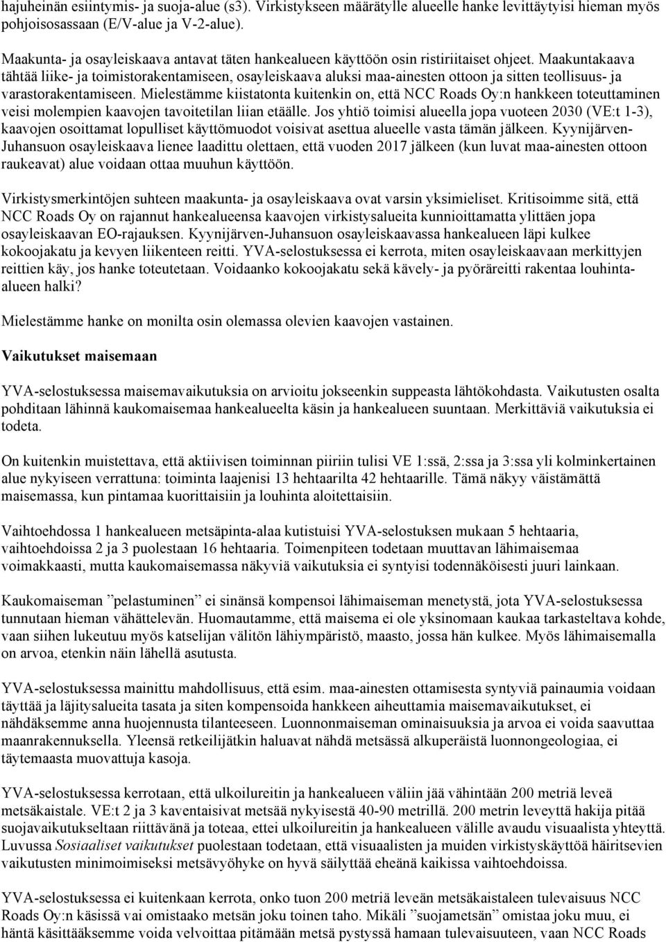 Maakuntakaava tähtää liike- ja toimistorakentamiseen, osayleiskaava aluksi maa-ainesten ottoon ja sitten teollisuus- ja varastorakentamiseen.