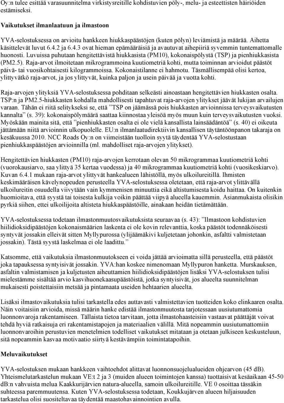 2 ja 6.4.3 ovat hieman epämääräisiä ja avautuvat aihepiiriä syvemmin tuntemattomalle huonosti. Luvuissa puhutaan hengitettävistä hiukkasista (PM10), kokonaispölystä (TSP) ja pienhiukkasista (PM2.5).