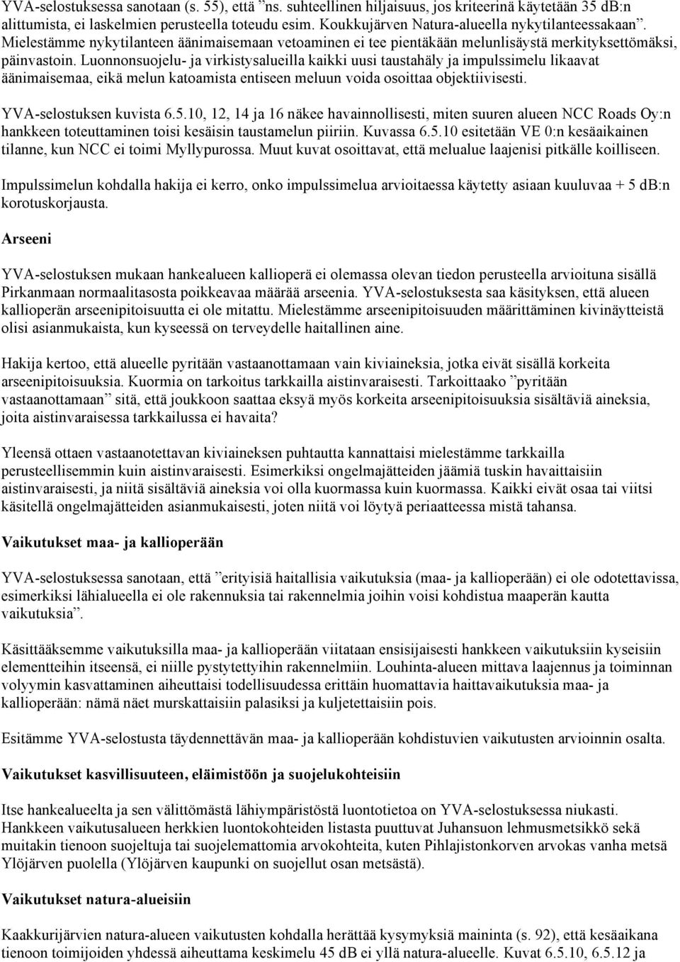 Luonnonsuojelu- ja virkistysalueilla kaikki uusi taustahäly ja impulssimelu likaavat äänimaisemaa, eikä melun katoamista entiseen meluun voida osoittaa objektiivisesti. YVA-selostuksen kuvista 6.5.