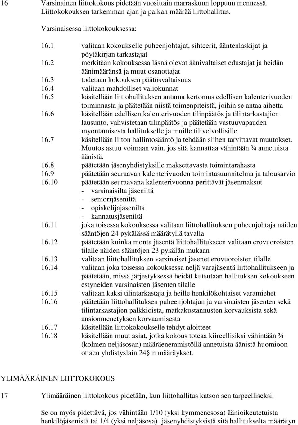 2 merkitään kokouksessa läsnä olevat äänivaltaiset edustajat ja heidän äänimääränsä ja muut osanottajat 16.3 todetaan kokouksen päätösvaltaisuus 16.4 valitaan mahdolliset valiokunnat 16.