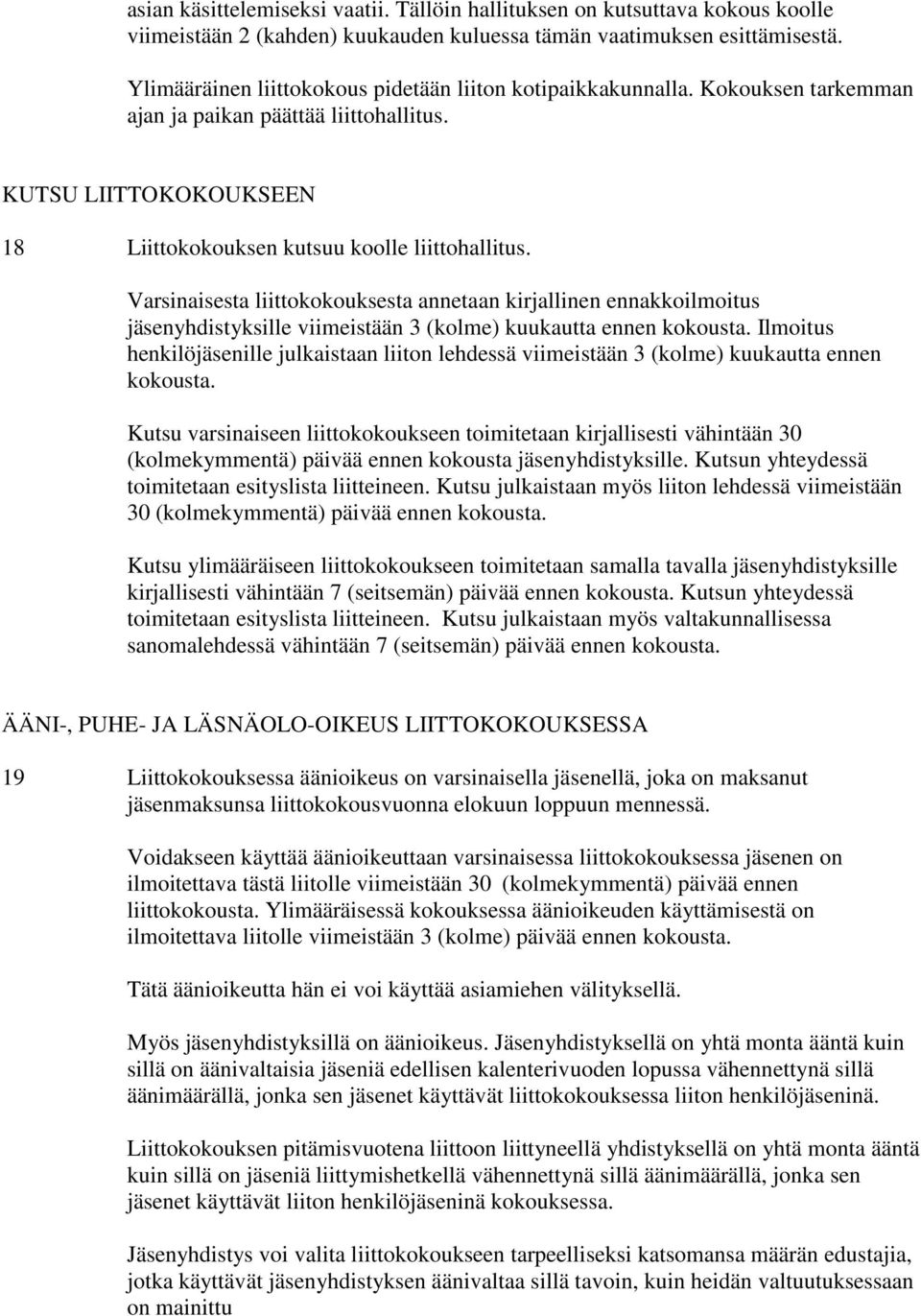 Varsinaisesta liittokokouksesta annetaan kirjallinen ennakkoilmoitus jäsenyhdistyksille viimeistään 3 (kolme) kuukautta ennen kokousta.