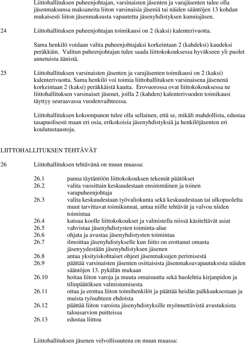 Sama henkilö voidaan valita puheenjohtajaksi korkeintaan 2 (kahdeksi) kaudeksi peräkkäin. Valitun puheenjohtajan tulee saada liittokokouksessa hyväkseen yli puolet annetuista äänistä.