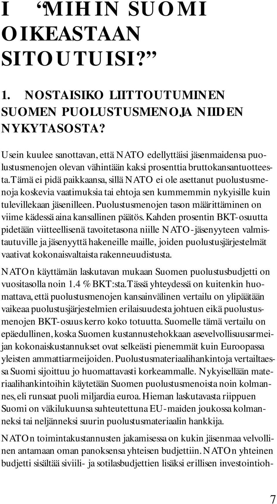Tämä ei pidä paikkaansa, sillä NATO ei ole asettanut puolustusmenoja koskevia vaatimuksia tai ehtoja sen kummemmin nykyisille kuin tulevillekaan jäsenilleen.