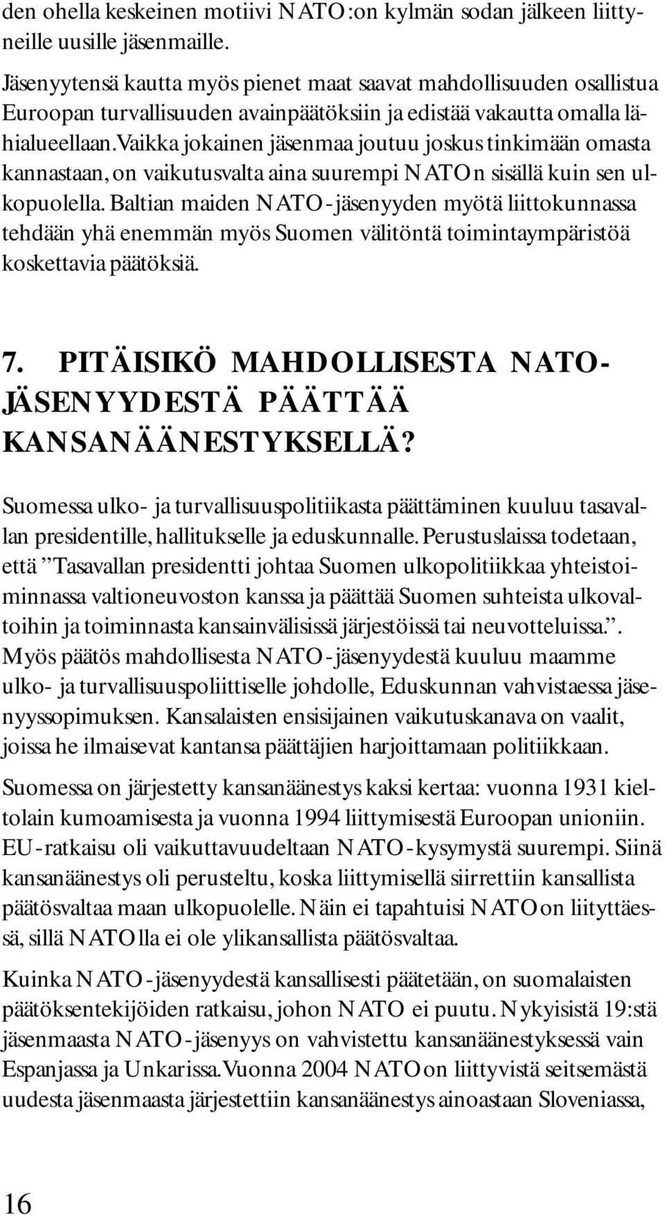 Vaikka jokainen jäsenmaa joutuu joskus tinkimään omasta kannastaan, on vaikutusvalta aina suurempi NATOn sisällä kuin sen ulkopuolella.