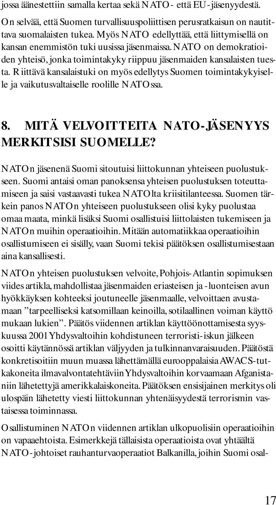Riittävä kansalaistuki on myös edellytys Suomen toimintakykyiselle ja vaikutusvaltaiselle roolille NATOssa. 8. MITÄ VELVOITTEITA NATO-JÄSENYYS MERKITSISI SUOMELLE?